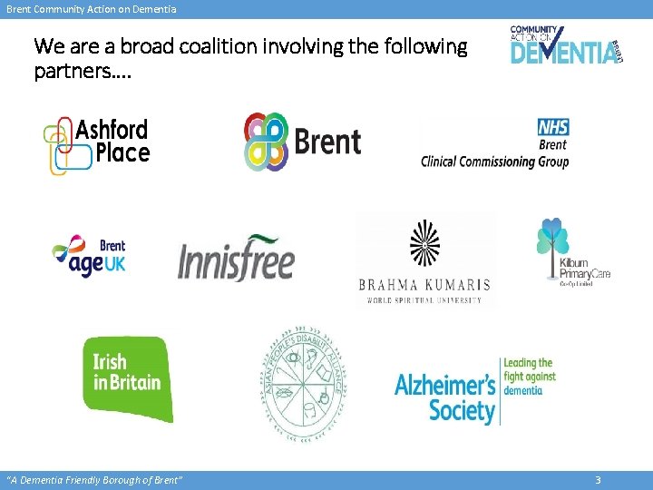 Brent Community Action on Dementia We are a broad coalition involving the following partners….