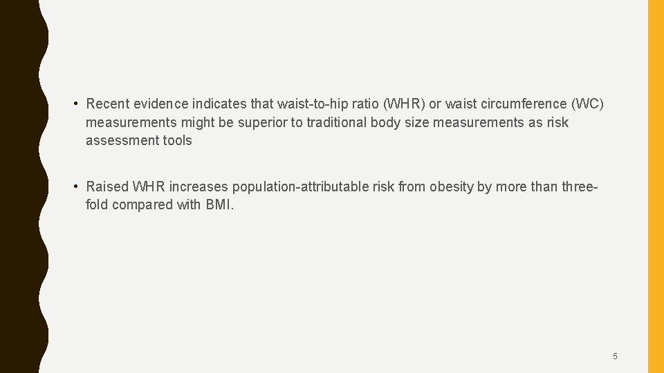  • Recent evidence indicates that waist-to-hip ratio (WHR) or waist circumference (WC) measurements