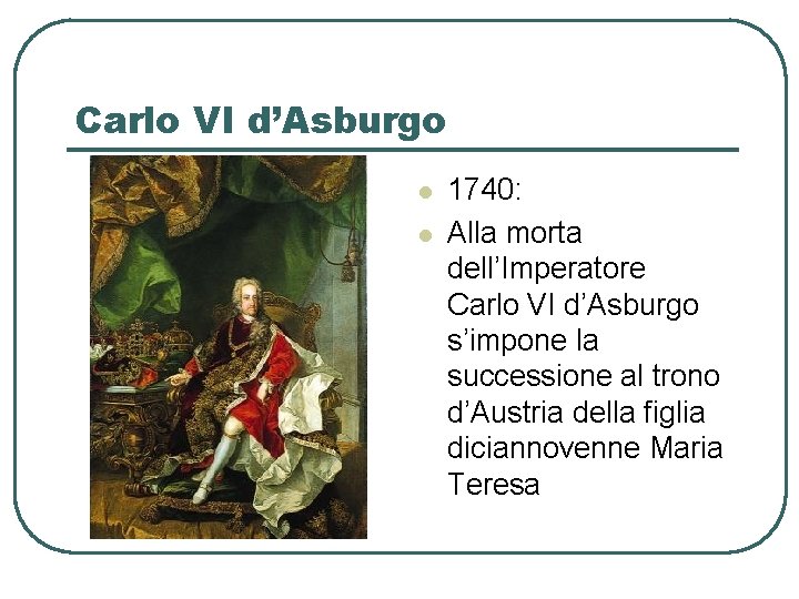 Carlo VI d’Asburgo l l 1740: Alla morta dell’Imperatore Carlo VI d’Asburgo s’impone la