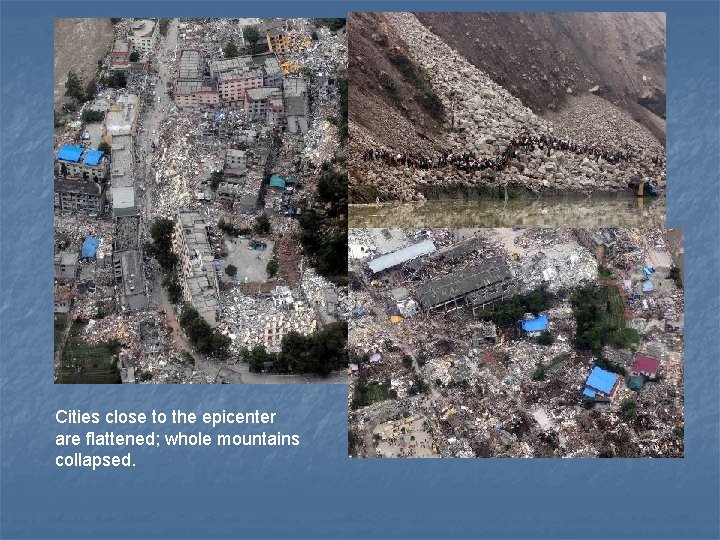 Cities close to the epicenter are flattened; whole mountains collapsed. 