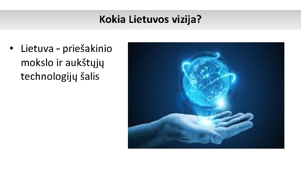 Kokia Lietuvos vizija? • Lietuva – priešakinio mokslo ir aukštųjų technologijų šalis 