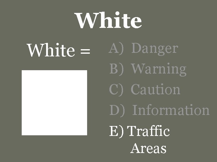 White = A) Danger B) Warning C) Caution D) Information E) Traffic Areas 