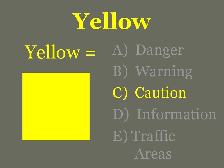 Yellow = A) Danger B) Warning C) Caution D) Information E) Traffic Areas 