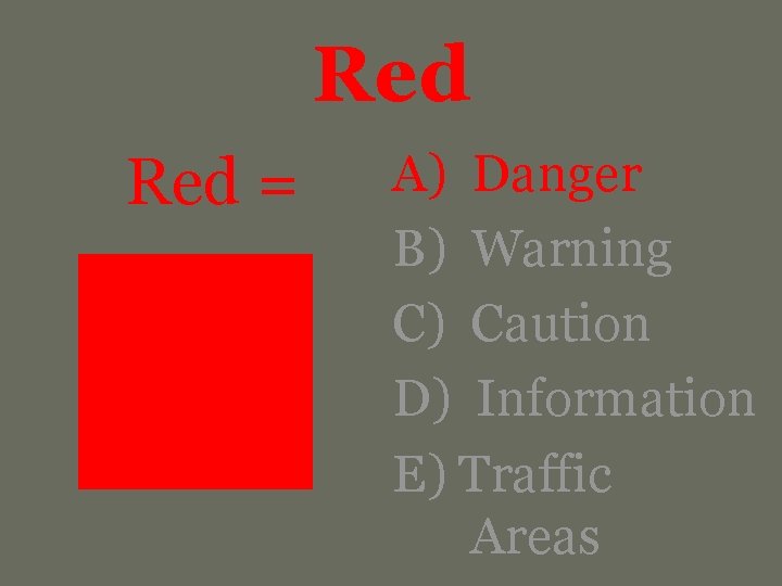 Red = A) Danger B) Warning C) Caution D) Information E) Traffic Areas 