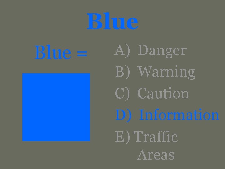 Blue = A) Danger B) Warning C) Caution D) Information E) Traffic Areas 