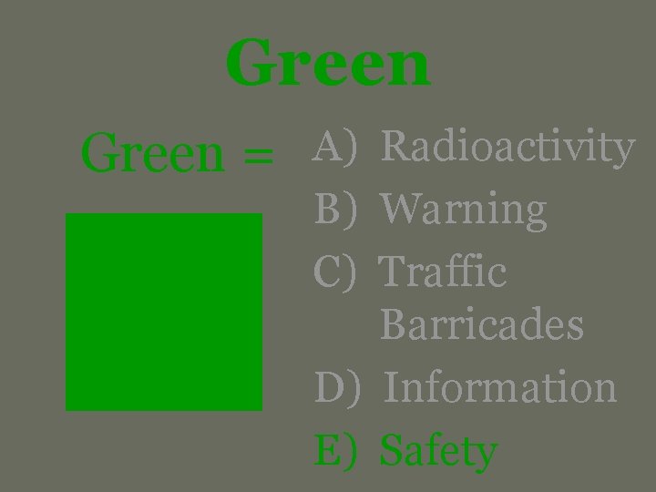 Green = A) Radioactivity B) Warning C) Traffic Barricades D) Information E) Safety 