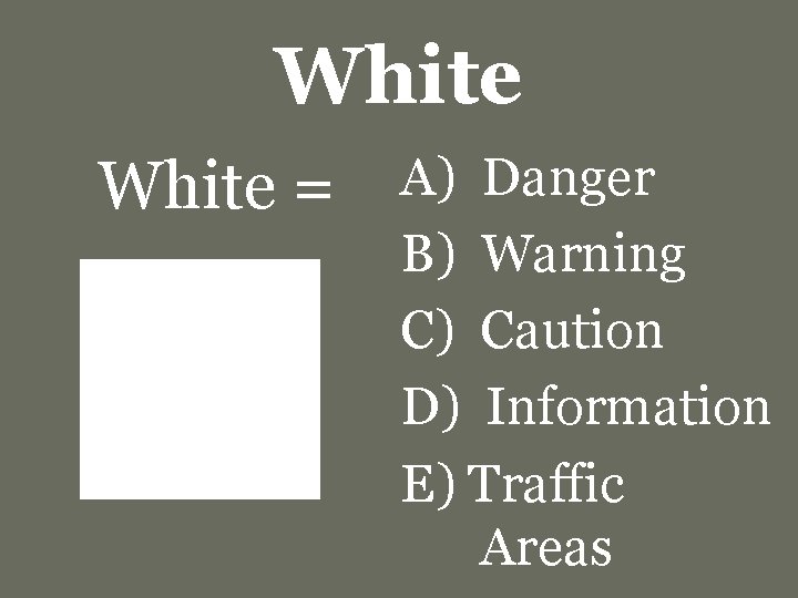 White = A) Danger B) Warning C) Caution D) Information E) Traffic Areas 