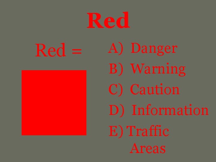 Red = A) Danger B) Warning C) Caution D) Information E) Traffic Areas 