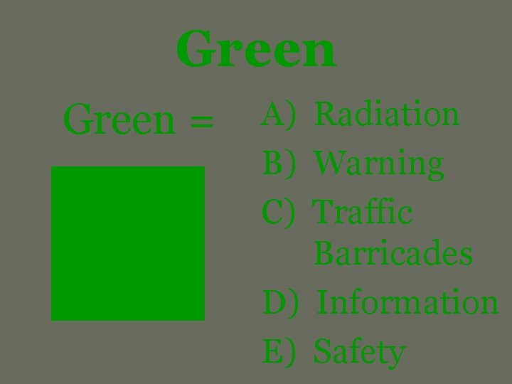 Green = A) Radiation B) Warning C) Traffic Barricades D) Information E) Safety 