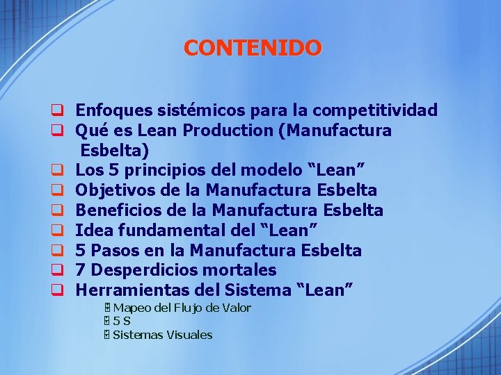 CONTENIDO q Enfoques sistémicos para la competitividad q Qué es Lean Production (Manufactura Esbelta)