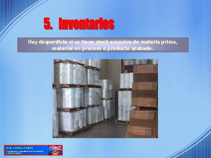Hay desperdicio si se tiene stock excesivo de materia prima, material en proceso o