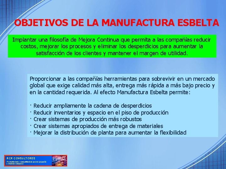 OBJETIVOS DE LA MANUFACTURA ESBELTA Implantar una filosofía de Mejora Continua que permita a