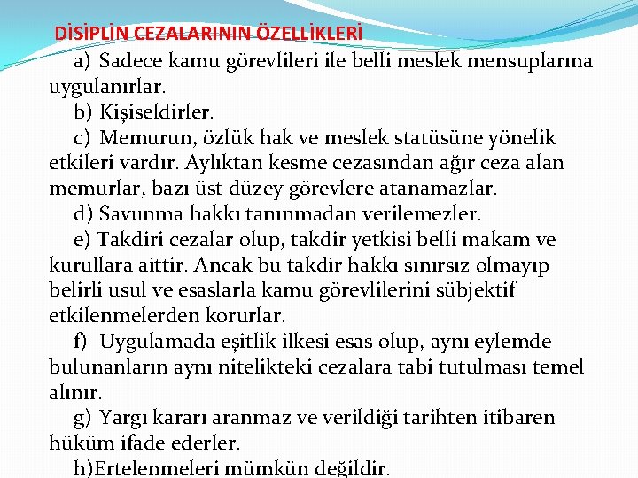  DİSİPLİN CEZALARININ ÖZELLİKLERİ a) Sadece kamu görevlileri ile belli meslek mensuplarına uygulanırlar. b)