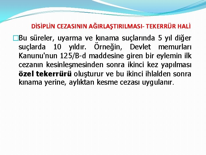 DİSİPLİN CEZASININ AĞIRLAŞTIRILMASI- TEKERRÜR HALİ �Bu süreler, uyarma ve kınama suçlarında 5 yıl diğer