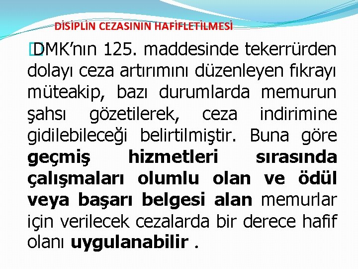 DİSİPLİN CEZASININ HAFİFLETİLMESİ � DMK’nın 125. maddesinde tekerrürden dolayı ceza artırımını düzenleyen fıkrayı müteakip,