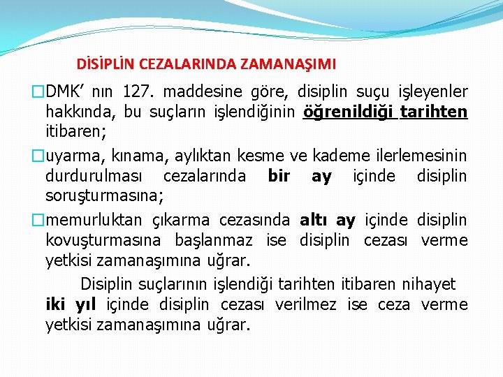 DİSİPLİN CEZALARINDA ZAMANAŞIMI �DMK’ nın 127. maddesine göre, disiplin suçu işleyenler hakkında, bu suçların