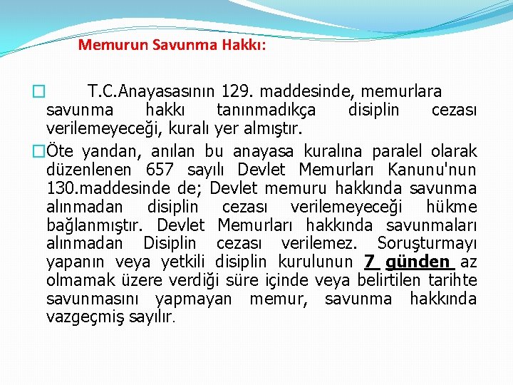 Memurun Savunma Hakkı: � T. C. Anayasasının 129. maddesinde, memurlara savunma hakkı tanınmadıkça disiplin