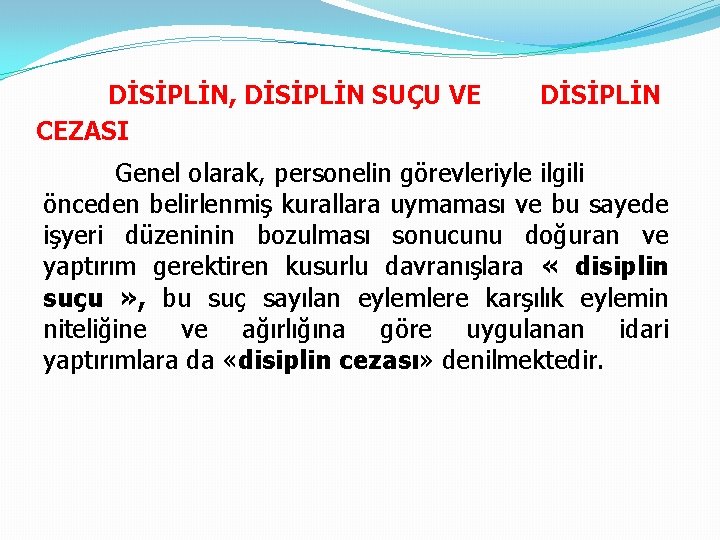 DİSİPLİN, DİSİPLİN SUÇU VE CEZASI DİSİPLİN Genel olarak, personelin görevleriyle ilgili önceden belirlenmiş kurallara