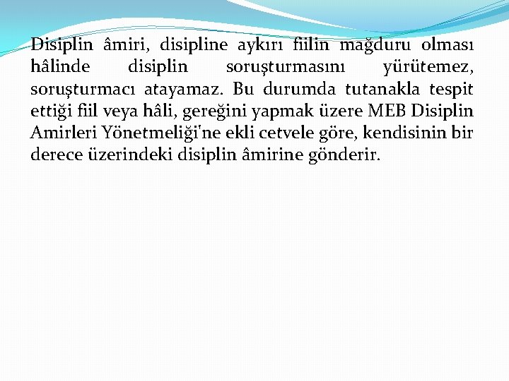 Disiplin âmiri, disipline aykırı fiilin mağduru olması hâlinde disiplin soruşturmasını yürütemez, soruşturmacı atayamaz. Bu