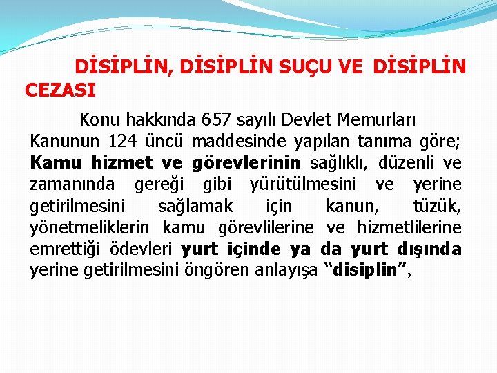 DİSİPLİN, DİSİPLİN SUÇU VE DİSİPLİN CEZASI Konu hakkında 657 sayılı Devlet Memurları Kanunun 124