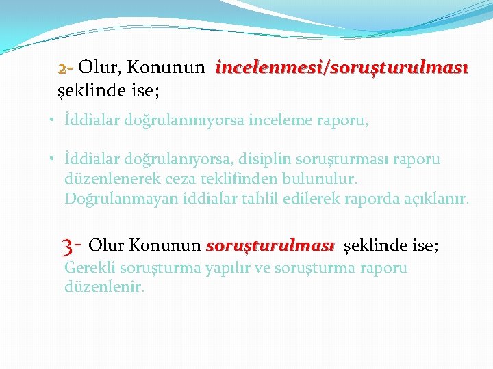 2 - Olur, Konunun incelenmesi/soruşturulması şeklinde ise; • İddialar doğrulanmıyorsa inceleme raporu, • İddialar