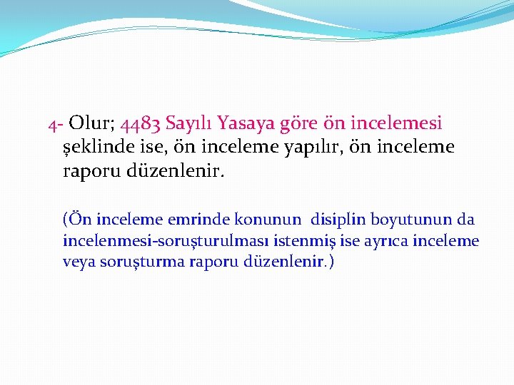 4 - Olur; 4483 Sayılı Yasaya göre ön incelemesi şeklinde ise, ön inceleme yapılır,