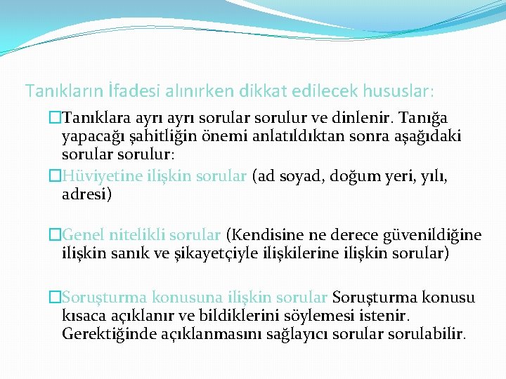 Tanıkların İfadesi alınırken dikkat edilecek hususlar: �Tanıklara ayrı sorular sorulur ve dinlenir. Tanığa yapacağı