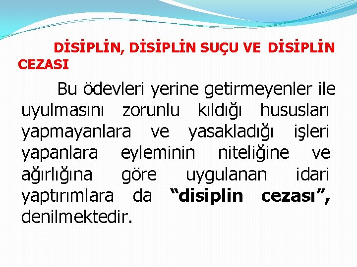 DİSİPLİN, DİSİPLİN SUÇU VE DİSİPLİN CEZASI Bu ödevleri yerine getirmeyenler ile uyulmasını zorunlu kıldığı
