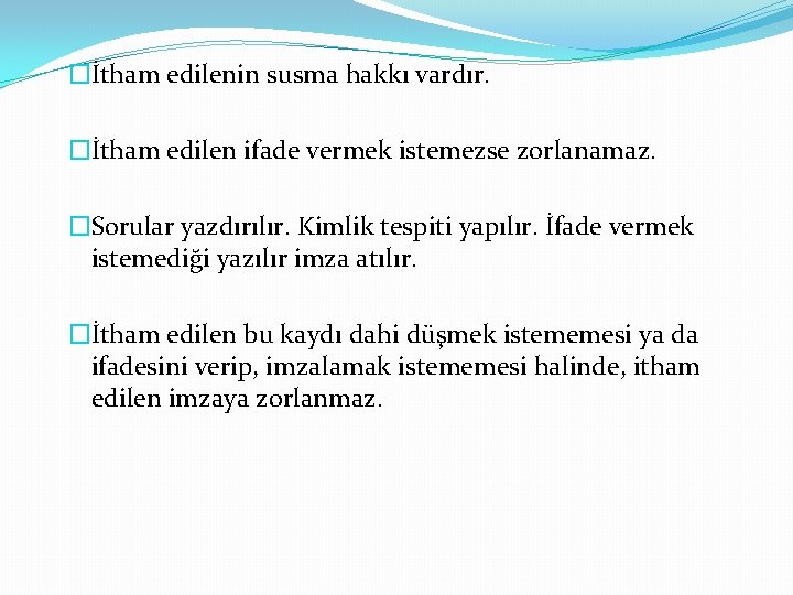 �İtham edilenin susma hakkı vardır. �İtham edilen ifade vermek istemezse zorlanamaz. �Sorular yazdırılır. Kimlik