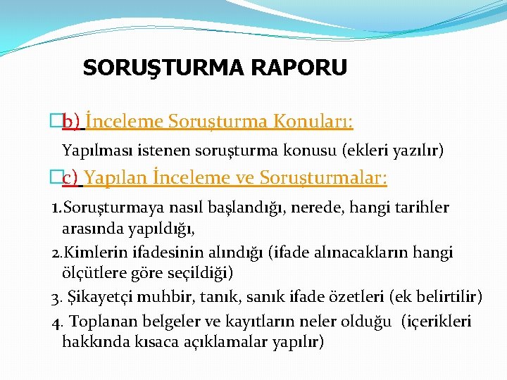 SORUŞTURMA RAPORU �b) İnceleme Soruşturma Konuları: Yapılması istenen soruşturma konusu (ekleri yazılır) �c) Yapılan