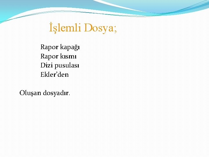 İşlemli Dosya; Rapor kapağı Rapor kısmı Dizi pusulası Ekler’den Oluşan dosyadır. 