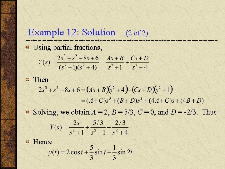 Example 12: Solution (2 of 2) Using partial fractions, Then Solving, we obtain A