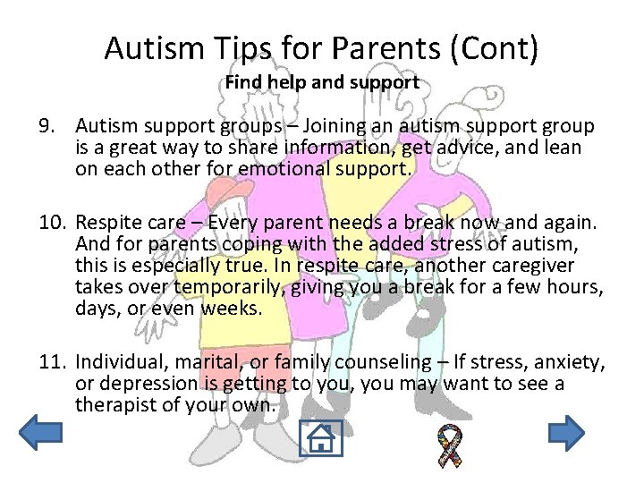 Autism Tips for Parents (Cont) Find help and support 9. Autism support groups –