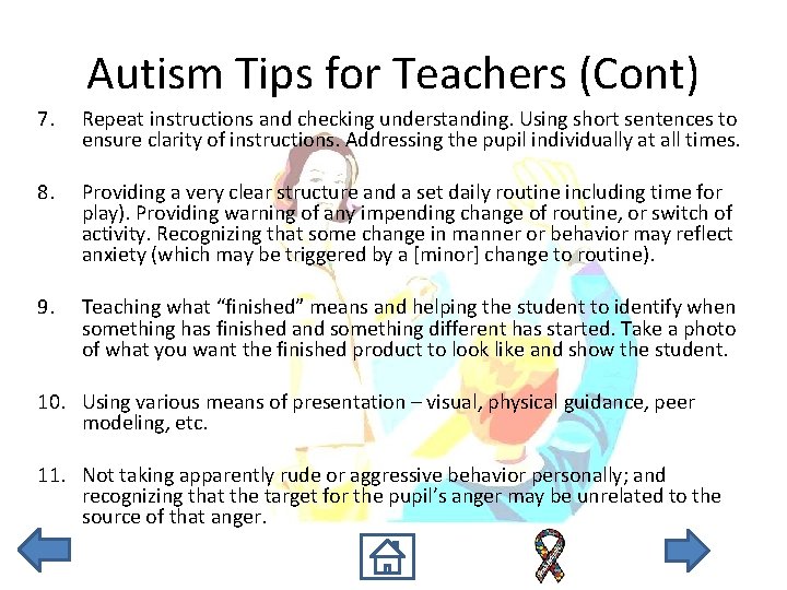 Autism Tips for Teachers (Cont) 7. Repeat instructions and checking understanding. Using short sentences