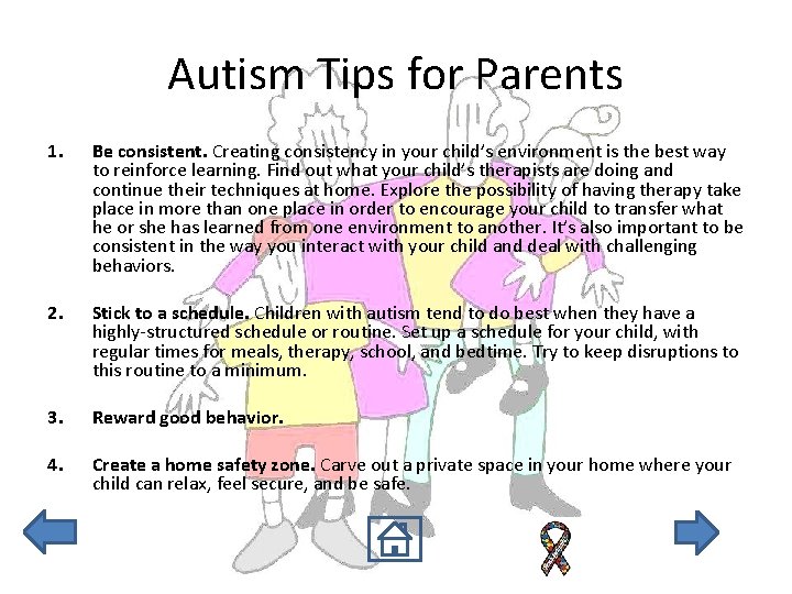 Autism Tips for Parents 1. Be consistent. Creating consistency in your child’s environment is