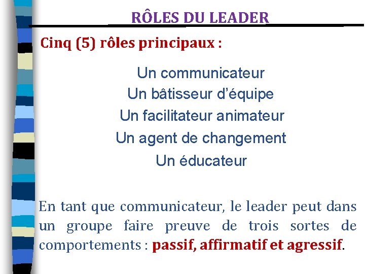 RÔLES DU LEADER Cinq (5) rôles principaux : Un communicateur Un bâtisseur d’équipe Un