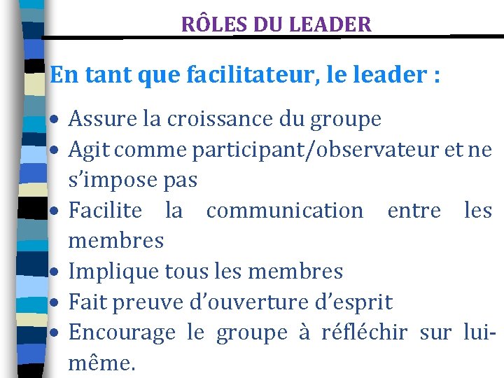 RÔLES DU LEADER En tant que facilitateur, le leader : Assure la croissance du