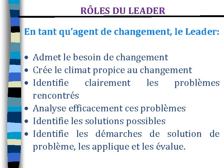 RÔLES DU LEADER En tant qu’agent de changement, le Leader: Admet le besoin de