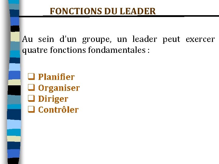 FONCTIONS DU LEADER Au sein d’un groupe, un leader peut exercer quatre fonctions fondamentales