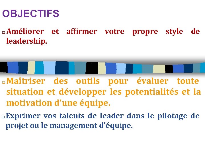 OBJECTIFS q q q Améliorer et affirmer votre propre style de leadership. Maîtriser des