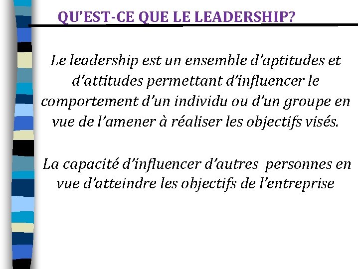 QU’EST-CE QUE LE LEADERSHIP? Le leadership est un ensemble d’aptitudes et d’attitudes permettant d’influencer