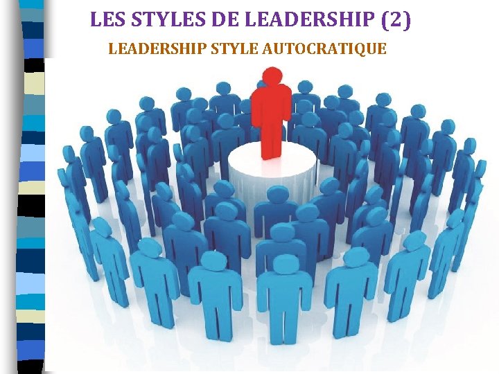 LES STYLES DE LEADERSHIP (2) LEADERSHIP STYLE AUTOCRATIQUE 