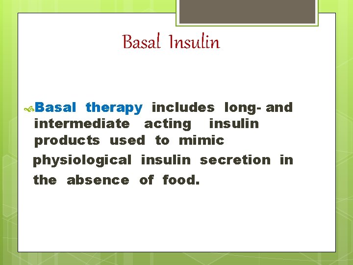 Basal Insulin Basal therapy includes long- and intermediate acting insulin products used to mimic