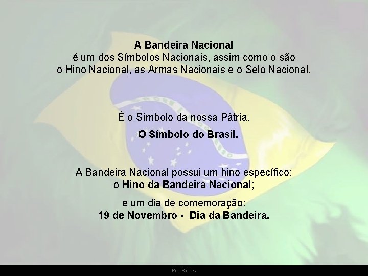 A Bandeira Nacional é um dos Símbolos Nacionais, assim como o são o Hino