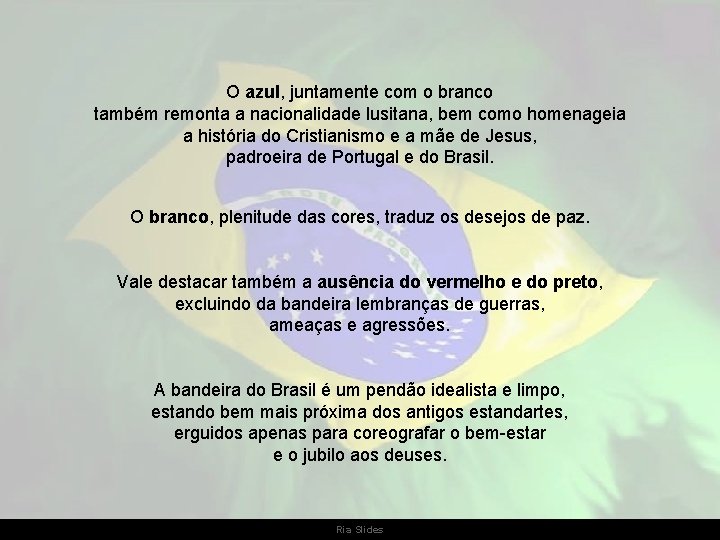 O azul, juntamente com o branco também remonta a nacionalidade lusitana, bem como homenageia