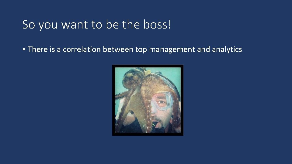 So you want to be the boss! • There is a correlation between top