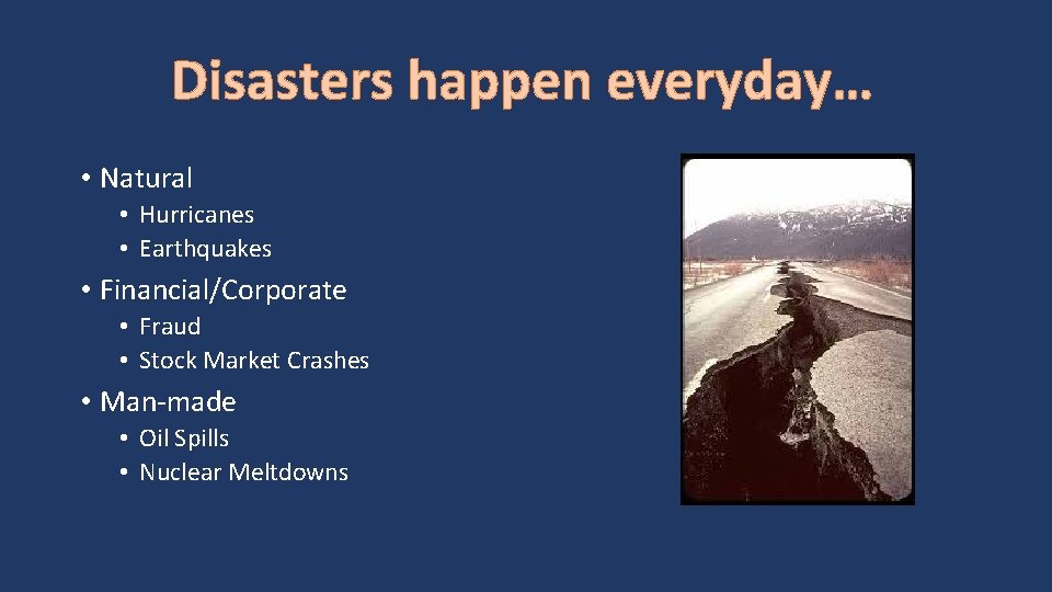 Disasters happen everyday… • Natural • Hurricanes • Earthquakes • Financial/Corporate • Fraud •