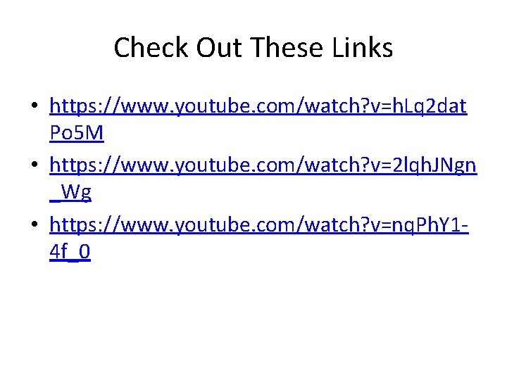 Check Out These Links • https: //www. youtube. com/watch? v=h. Lq 2 dat Po