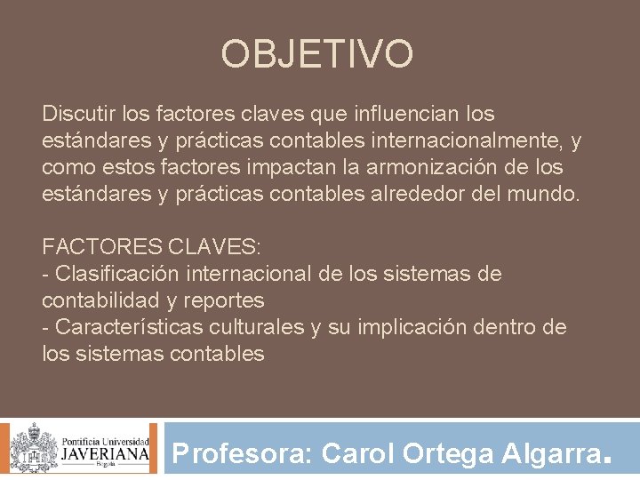 OBJETIVO Discutir los factores claves que influencian los estándares y prácticas contables internacionalmente, y