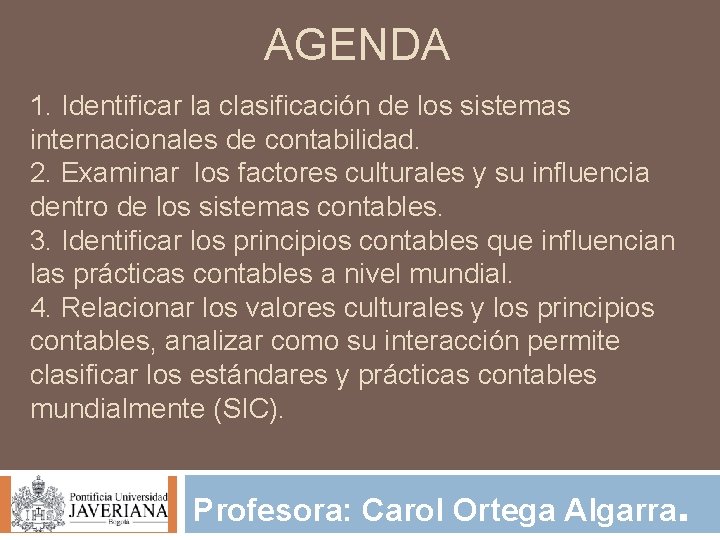  AGENDA 1. Identificar la clasificación de los sistemas internacionales de contabilidad. 2. Examinar